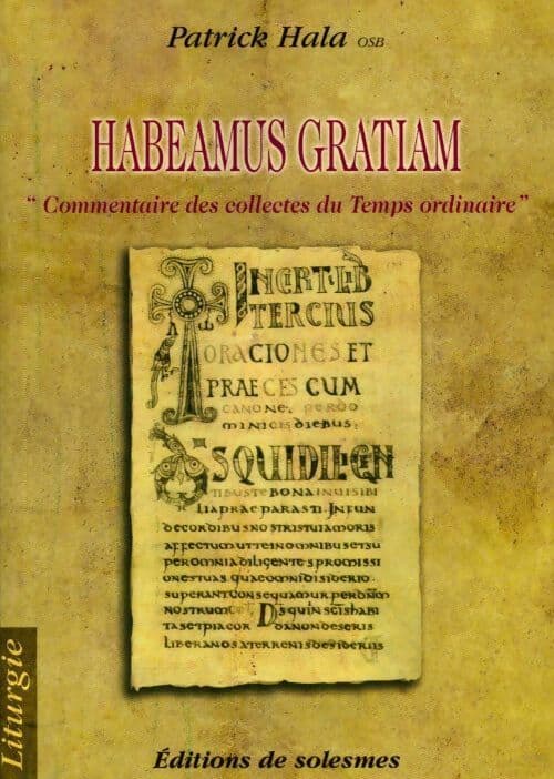Habeamus Gratiam. Commentaire des collectes du Temps ordinaire - Patrick Hala